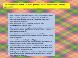 Que contribuições podem ser dadas quando a criança é estimulada a ler com
autonomia?
 