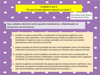 Unidade 5 ano 2
Por que ensinar gêneros textuais na escola ?
Que cuidados devemos tomar quando trabalhamos a alfabetização na
perspectiva do letramento .
 