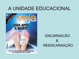 A UNIDADE EDUCACIONAL ENCARNACÃO &  REENCARNAÇÃO 