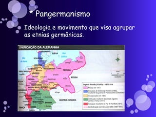 * PangermanismoIdeologia e movimento que visa agrupar as etnias germânicas.
