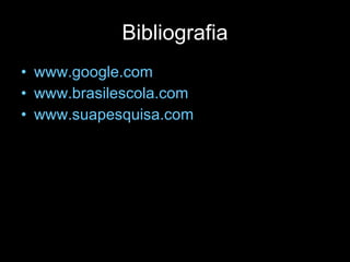 Bibliografia www.google.com www.brasilescola.com www.suapesquisa.com 