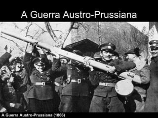 A Guerra Austro-Prussiana A Guerra Austro-Prussiana (1866)   