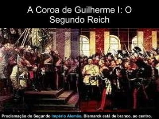 A Coroa de Guilherme I: O Segundo Reich Proclamação do Segundo  Império Alemão . Bismarck está de branco, ao centro. 