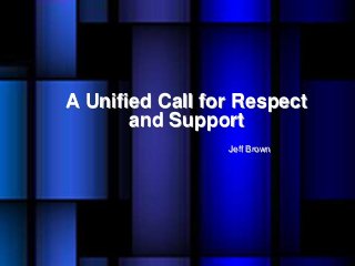 A Unified Call for Respect
and Support
Jeff Brown

 