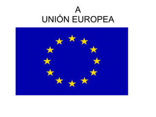 A
UNIÓN EUROPEA
 