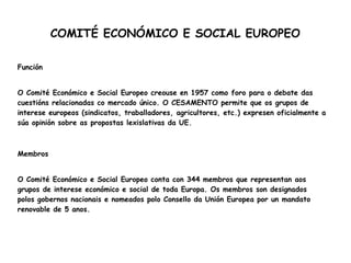 COMITÉ ECONÓMICO E SOCIAL EUROPEO

Función


O Comité Económico e Social Europeo creouse en 1957 como foro para o debate d...