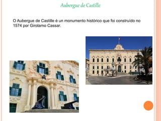 Aubergue de Castille
O Aubergue de Castille é un monumento histórico que foi construído no
1574 por Girolamo Cassar.
 