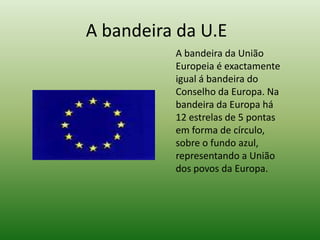 Bandeiras da U.ELuxemburgoHungriaÁustriaRoméniaFinlândia  MaltaEslovéniaSuéciaPaíses Baixos  PortugalEslováquiaReino UnidoPolónia 