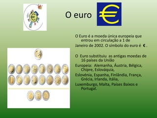 Países da UniãoData de AdesãoPaíses Fundadores: Alemanha, Bélgica, França, Itália, Luxemburgo, Países Baixos;1973: Dinamarca, Irlanda, Reino Unido;1981 :Grécia;1986:Espanha, Portugal;1995:Áustria,Filândia,Suécia;2004:Eslovénia, Estónia, Hungria, Letónia, Lituânia,  	Malta, Polónia, Chipre, Republica Checa , 	Eslováquia;2007:Bulgária e Roménia;