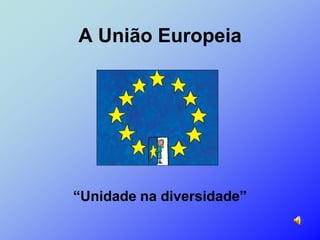 A União Europeia




“Unidade na diversidade”
 
