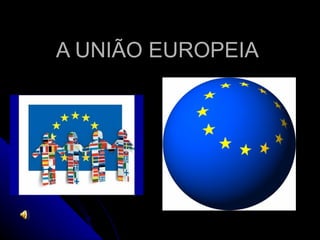 A UNIÃO EUROPEIA
 