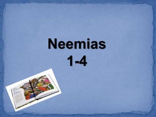 Neemias
1-4
 