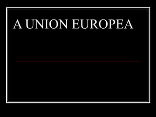 A UNION EUROPEA
 