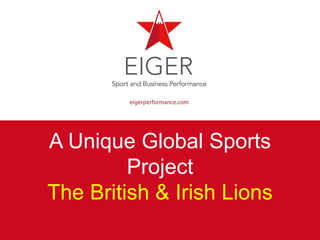 A Unique Global Sports
Project
The British & Irish Lions
 