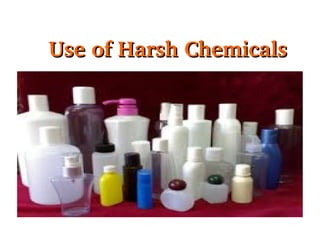 Use of Harsh Chemicals

 