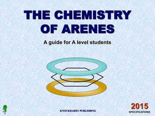 THE CHEMISTRY
OF ARENES
A guide for A level students
KNOCKHARDY PUBLISHING
2015
SPECIFICATIONS
 