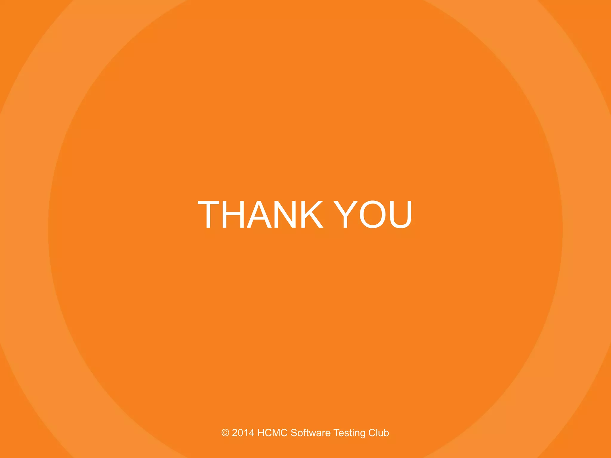 © 2014 HCMC Software Testing Club
THANK YOU
 