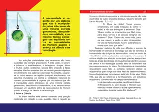 Homem o direito de aproveitar a vida desde que ele não viole
os direitos de outras criações de Deus, tal como descrito por
Ele no Alcorão - 7: 31-32:
Ó filhos de Adão! Tomai vossos
ornamentos, em cada mesquita. E comei e
bebei, e não vos entregues a excessos. Dize:
“Quem proibiu os ornamentos que Allah criou
para Seus servos e as cousas benignas do
sustento?” Dize: “Estas são, nesta vida, para
os que creem, e serão a eles consagradas
no Dia da Ressurreição. Assim, aclaramos os
sinais a um povo que sabe.”
Qualquer sistema de vida que dificulte o avanço da
humanidade em ciências e tecnologia que são de benefício à
humanidade não é digno de ser escolhido como um modo de
vida. O Islam continua elevado a este respeito, uma vez que é
a única religião que abriu as portas para grandes avanços em
todas as áreas de ciências. Os muçulmanos não têm sucesso
na ciência e na tecnologia quando eles se distanciam dos
puros ensinamentos do Islam. Os colonialistas e orientalistas
descobriram esse fato, e, portanto, tentaram distrair os
muçulmanos para longe da fonte real de desenvolvimento.
Muitos historiadores reconhecem este fato. Entre eles, Philip
Hitti, que diz ao referir-se a Al-Khawarizmi, um estudioso
muçulmano comemorado no campo da matemática:
Uma das melhores mentes científicas do Islam,
Al-Khawarizmi, é, sem dúvida, o Homem que
exerceu a maior influência sobre o pensamento
matemático durante toda a Era Medieval65
.
65 - Philip K. Hitti. Precis d’Histoire des Arabes. (Narração Breve da
História dos Árabes), Payot, Paris, 1950.
As soluções materialistas que raramente são bem-
sucedidas são sempre procuradas. A sida (aids), o cancro,
a pobreza, o analfabetismo, o tabagismo, drogas, álcool
e muitos outros problemas sociais têm crescido a taxas
elevadas. Ganhos materiais têm se tornado grandes objetivos
em detrimento dos valores e da moral. No entanto, separar-
se no outro extremo de rejeitar qualquer envolvimento nos
assuntos mundanos vai contra a verdadeira natureza do
Homem. A necessidade é urgente por um sistema que não
é manipulado pelos interesses de uma minoria estreita
gananciosa, descuidada e materialista; e ao mesmo tempo
conseguir um equilíbrio entre as necessidades do Homem
quanto a avanço na ciência e na tecnologia.
2. Islam e Ciência
O Islam resolve este dilema tomando uma posição
moderada em relação a esta questão. Não é negado ao
A necessidade é ur-
gente por um sistema
que não é manipula-
do pelos interesses de
uma minoria estreita
gananciosa, descuida-
da e materialista; e ao
mesmo tempo conse-
guir um equilíbrio en-
tre as necessidades
do Homem quanto a
avanço na ciência e na
tecnologia.
57
A Universalidade do Islam
 