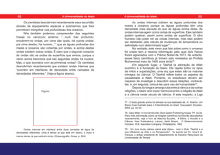 Os cientistas descobriram recentemente essa escuridão
através de equipamento especial e submarinos que lhes
permitiram mergulhar nas profundezas dos oceanos.
Nós também podemos compreender das seguintes
frases no versículo anterior, “...num mar profundo:
encobrem-no ondas, por cima das quais, há outras ondas;
por cima destas, há nuvens...”, que as águas profundas dos
mares e oceanos são cobertas por ondas, e acima destas
ondas existem outras ondas. É claro que o segundo conjunto
de ondas são as ondas de superfície que vemos, porque o
verso acima menciona que nas segundas ondas há nuvens.
Mas, o que acontece com as primeiras ondas? Os cientistas
descobriram recentemente que existem ondas internas que
“ocorrem em interfaces de densidade entre camadas de
densidades diferentes.” (Veja a figura abaixo).
Ondas internas em interface entre duas camadas de água de
densidades diferentes. Uma é densa (a que está em baixo), a outra é
menos densa (a que está em cima). (Oceanografia, Gross, p. 204)
As ondas internas cobrem as águas profundas dos
mares e oceanos porque as águas profundas têm uma
densidade mais elevada do que as águas acima delas. As
ondas internas agem como ondas de superfície. Eles também
podem quebrar, assim como ondas de superfície. O olho
humano não pode ver as ondas internas, mas elas podem
ser detetadas pelo estudo de mudanças de temperatura ou
salinidade num determinado lugar77
.
Na verdade, este verso que fala sobre como o universo
foi criado tem a mesma informação pela qual dois físicos
foram agraciados com o Prémio Nobel de 1973. No entanto,
esses fatos científicos já tinham sido revelados ao Profeta
Muhammad mais de 1400 anos atrás78
.
Em segundo lugar, o Tawhid (a adoração de Allah
sozinho) é a fundação do Islam. Ele rejeita todos os tipos
de mitos e superstições, uma vez que estes são os maiores
inimigos da ciência. O Tawhid refere todos os aspetos da
causalidade a Allah. Portanto, os estudiosos devem ser
capazes de investigar e descobrir essas relações, conhecê-
las, e, em seguida, colocá-las para uso da humanidade79
.
Depois da longa e amarga luta entre a ciência e as outras
religiões, o Islam veio trazer harmonia entre a religião de Allah
e a ciência neste século de ciência. A este respeito, a Liga
77 - O texto grande acima foi retirado na sua totalidade de I.A. Ibrahim. Um
Breve Guia Ilustrado para o Entendimento do Islam. Darusalam: Houston,
2002, pp. 20-22.
78 - Gary Miller. O IncrívelAlcorão.Abul-Qasim Publishing House. PP. 33-34.
Para mais informação sobre os milagres científicos do Alcorão descobertos
recentemente, veja o livro de Maurice Bucaille, A Bíblia, o Alcorão e a
Ciência. Kazi Publications: Lahore, Keith Moore, O Desenvolvimento
Humano. W.B. Saunders Company: Philadelphia, 1982.
79 - Um livro muito valioso sobre este tópico, com o título “Tawhid e a
sua Influência na Vida e no Pensamento”, foi escrito por Dr. Isma’il al-
Farouqi, o antigo presidente do Departamento de Estudos Relig-iosos na
Universidade de Temple.
Figure:
68 69
A Universalidade do Islam A Universalidade do Islam
 