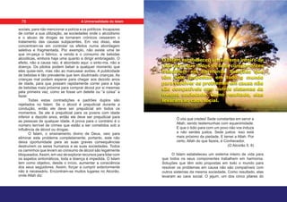 Ó vós que credes! Sede constantes em servir a
Allah, sendo testemunhas com equanimidade.
E que o ódio para com um povo não vos induza
a não serdes justos. Sede justos: isso está
mais próximo da piedade. E temei a Allah. Por
certo, Allah do que fazeis, é Conhecedor.
(O Alcorão 5: 8)
O Islam estabeleceu um sistema inteiro de vida para
que todos os seus componentes trabalhem em harmonia.
Soluções que têm sido propostas em todo o mundo para
resolver os problemas em causa não são compatíveis com
outros sistemas da mesma sociedade. Como resultado, elas
levaram ao caos social. O jejum, um dos cinco pilares do
sociais, para não mencionar a polícia e os políticos. Incapazes
de conter a sua utilização, as sociedades onde o alcoolismo
e o abuso de drogas se tornaram crónicos cessaram o
tratamento das causas subjacentes. Em vez disso, elas
concentram-se em controlar os efeitos numa abordagem
seletiva e fragmentada. Por exemplo, não existe uma lei
que im-peça o fabrico, a venda e o consumo de bebidas
alcoólicas, embora haja uma quanto a dirigir embriagado. O
efeito, não a causa raiz, é abordado aqui: o sinto-ma, não a
doença. Os pilotos podem beber a qualquer momento que
eles quise-rem, mas não ao manusear aviões. A publicidade
de bebidas é tão prevalente que tem doutrinado crianças. As
crianças mal podem esperar para chegar aos dezoito anos
de idade, para que possam rapidamente correr para a loja
de bebidas mais próxima para comprar álcool por si mesmas
pela primeira vez, como se fosse um deleite ou “a coisa” a
fazer.
Todas estas contradições e padrões duplos são
rejeitados no Islam. Se o álcool é prejudicial durante a
condução, então ele deve ser prejudicial em todos os
momentos. Se ele é prejudicial para os jovens com idade
inferior a dezoito anos, então ele deve ser prejudicial para
as pessoas de qualquer idade. A prova para o contrário é o
número terrível de crimes que estão a ser cometidos sob a
influência de álcool ou drogas.
O Islam, o ensinamento divino de Deus, veio para
eliminar este problema completamente; portanto, este não
deixa oportunidade para as suas graves consequências
destruírem os seres humanos e as suas sociedades. Todos
os caminhos que levam ao consumo de álcool são legalmente
bloqueados.Assim, em vez de explorar recursos para lidar com
os aspetos sintomáticos, toda a doença é impedida. O Islam
tem como objetivo, desde o início, aumentar a consciência
dos seus seguidores. Assim, forçar a cumprir exteriormente
não é necessário. Encontram-se muitos lugares no Alcorão,
onde Allah diz:
O Islam estabeleceu um sistema inteiro de
vida para que todos os seus componentes
trabalhem em harmonia. Soluções que
têm sido propostas em todo o mundo
para resolver os problemas em causa não
são compatíveis com outros sistemas da
mesma sociedade. Como resultado, elas
levaram ao caos social.
78 A Universalidade do Islam
 