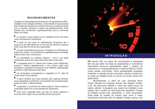 RECONHECIMENTOS
“Aqueles que não agradecem às pessoas, não agradecem aAllah”.
Gratidão é uma tradição profética; a humanidade em geral precisa
dela. Muitos são aqueles que contribuíram para o surgimento deste
livro e, portanto, merecem o melhor dos agradecimentos. Entre
aqueles que contribuíram significativamente para a conclusão
deste livro estão:
O incentivo e apoio fraterno do Dr. Abdallah Ali Abu Ishi foram
muito motivadores e inspiradores.
A morte do meu irmão Dr. Abdulrahman Al-Jamhoor não o
poupou de ver esta edição de um livro que ele adorava e apoiava
muito. Que Allah lhe dê da Sua misericórdia.
Os dois comentadores anónimos nomeados por al-Muntada Al-
Islami em Londres - os comentários e sugestões sobre uma edição
anterior foram muito construtivos.
Os comentários do Professor William L. Tarvin e de Razik
Sammander quanto aos textos anteriores foram muito úteis.
A respeitada irmã, Sr.ª Samira Van Fossen (Umm Mohamed),
merece o máximo agradecimento e du’a sincero pelas suas
correções e sugestões corretíssimas que refletiram compreensão
profunda e muito interesse neste tema.
Os comentários encorajadores e sugestões do Dr. Iejaz M.
Sheikh foram muito valiosos.
O apoio ilimitado dos meus queridos pais; súplicas sinceras,
amor avassalador e sacrifícios nunca poderão ser recompensados,
senão por Allah, O Misericordioso.
A paciência e sacrifícios da minha esposa e filhos durante a
compilação deste livro nunca poderão ser esquecidos.
Você como respeitado leitor, que deu às minhas palavras a
honra de tomar algum do seu precioso tempo para as ler.
No século XXI, os meios de comunicação e transporte
têm ido para além de todas as expectativas, e consciência
intercultural tornou-se generalizada. Após o colapso do
comunismo e, consequentemente, a União Soviética e muitos
outros países comunistas, foram apresentadas propostas
insistindo na adoção de leis universais, valores e moral com
os quais as relações entre os povos do mundo devem ser
governadas.
Recentemente, a ideia de uma chamada Nova
Ordem Mundial foi proposta através das Nações Unidas,
a fim de prescrever valores e impor leis sobre povos de
várias culturas. A pergunta que surgirá de imediato é que
valores, leis e modos de vida devem ser adotados? Porque
os Estados Unidos são, atualmente, o ‘único superpoder’
entre todas as nações do mundo, bem como o maior
contribuinte financeiro para as Nações Unidas, parece uma
I N T R O D U Ç Ã O
 