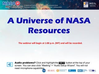 A Universe of NASA
Resources
The webinar will begin at 1:00 p.m. (MT) and will be recorded.
 