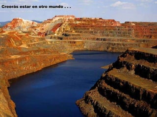 Creerás estar en otro mundo . . . 