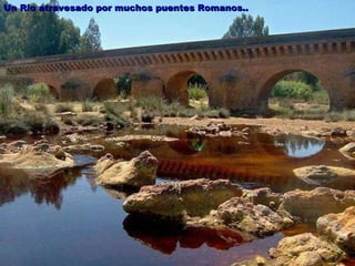 Un Rio atravesado por muchos puentes Romanos.. 