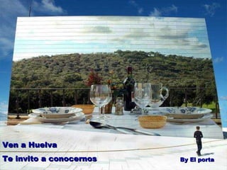 Ven a Huelva Te invito a conocernos By El porta 