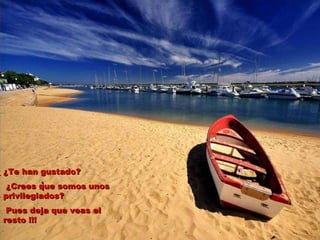  ¿Te han gustado? ¿Crees que somos unos privilegiados? Pues deja que veas el resto !!! 