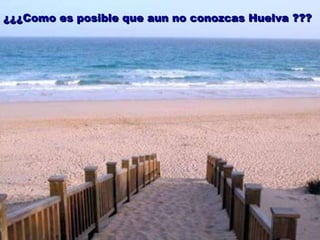 ¿¿¿Como es posible que aun no conozcas Huelva ??? 
