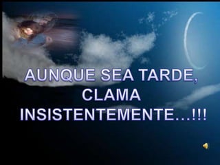 AUNQUE SEA TARDE, CLAMA INSISTENTEMENTE…!!! 