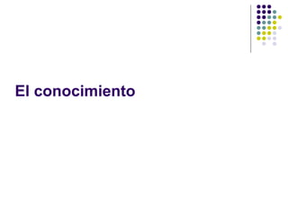 El conocimiento 
 