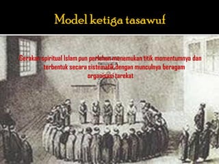 Gerakan spiritual Islam pun perlahan menemukan titik momentumnya dan
         terbentuk secara sistematik dengan munculnya beragam
                           organisasi tarekat
 