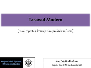 Tasawuf Modern
(re-intrepretasi konsep dan praktek sufisme)




                               Aun Falestien Faletehan
                           Fakultas Dakwah IAIN Sby, Desember 2011
 