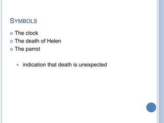 SYMBOLS
 The clock
 The death of Helen
 The parrot
 indication that death is unexpected
 