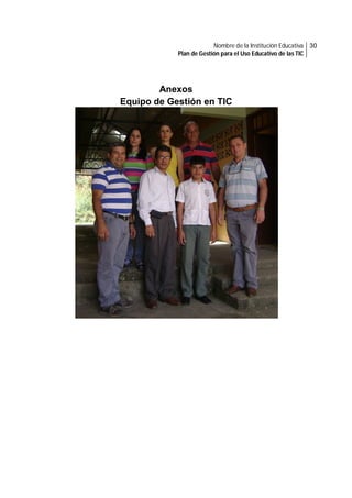 Nombre de la Institución Educativa 30
Plan de Gestión para el Uso Educativo de las TIC

Anexos
Equipo de Gestión en TIC

 