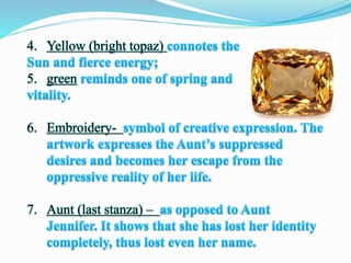 4. Yellow (bright topaz)
5. green
6. Embroidery-
7. Aunt (last stanza) –
 