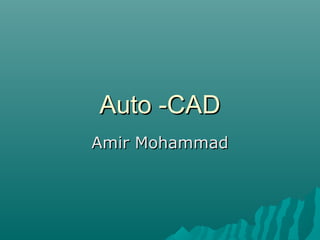 Auto -CADAuto -CAD
Amir MohammadAmir Mohammad
 
