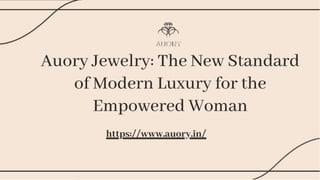Auory Jewelry: The New Standard
of Modern Luxury for the
Empowered Woman
https://www.auory.in/
 