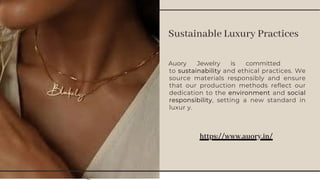 Sustainable Luxury Practices
Auory Jewelry is committed
to sustainability and ethical practices. We
source materials responsibly and ensure
that our production methods reﬂect our
dedication to the environment and social
responsibility, setting a new standard in
luxur y.
https://www.auory.in/
 