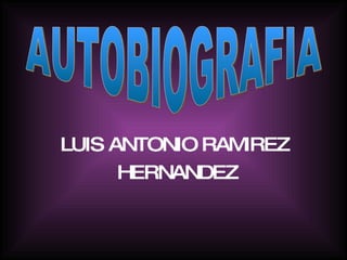 LUIS ANTONIO RAMIREZ  HERNANDEZ AUTOBIOGRAFIA 