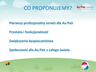 CO PROPONUJEMY?

Pierwszy profesjonalny serwis dla Au Pair

Prostota i funkcjonalność

Zwiększenie bezpieczeństwa

Społeczność dla Au Pair z całego świata
 