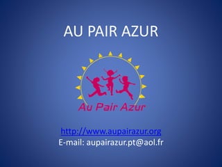 AU PAIR AZUR 
http://www.aupairazur.org 
E-mail: aupairazur.pt@aol.fr 
 