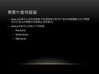 ҪʲNŷ
? Node.JsԳɞŷ,׫ʽr,OӋ̘I߉݋֮,Ҫ
дҪŷ(or ʹ׼)
? Node.jsԳɞŷ:
? Http Server
? Socket Server
? DNS Server
 