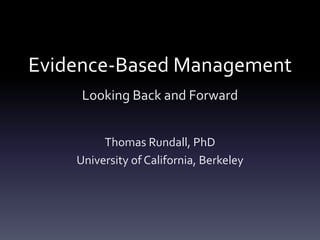 Evidence-Based Management
Looking Back and Forward
Thomas Rundall, PhD
University of California, Berkeley
 