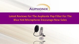 Latest Reviews For The Auphonix Pop Filter For The
Blue Yeti Microphone Encourage New Sales
 