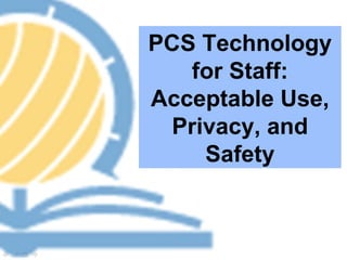 PCS Technology for Staff: Acceptable Use, Privacy, and Safety 