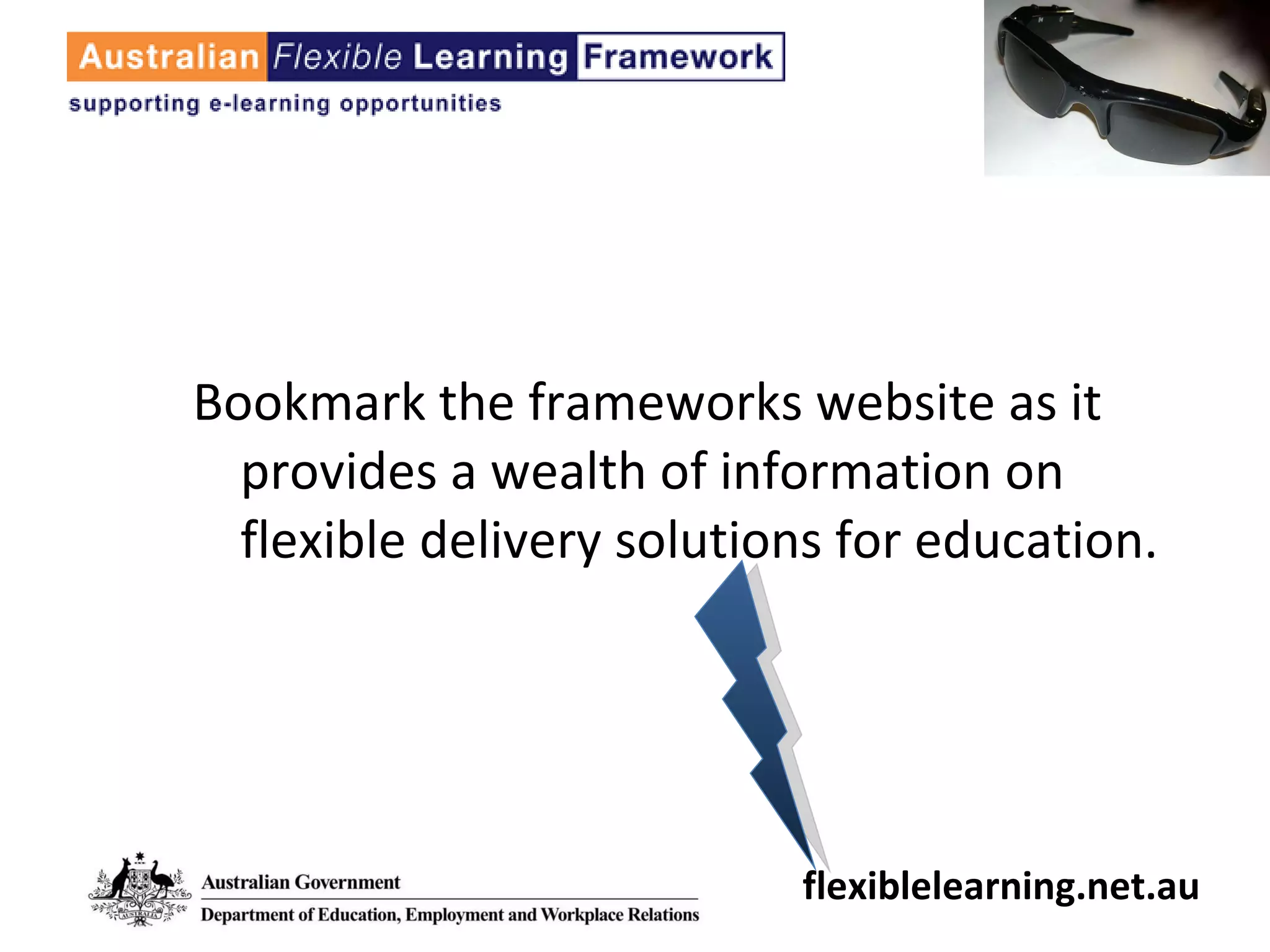 Bookmark the frameworks website as it provides a wealth of information on flexible delivery solutions for education. flexiblelearning.net.au 