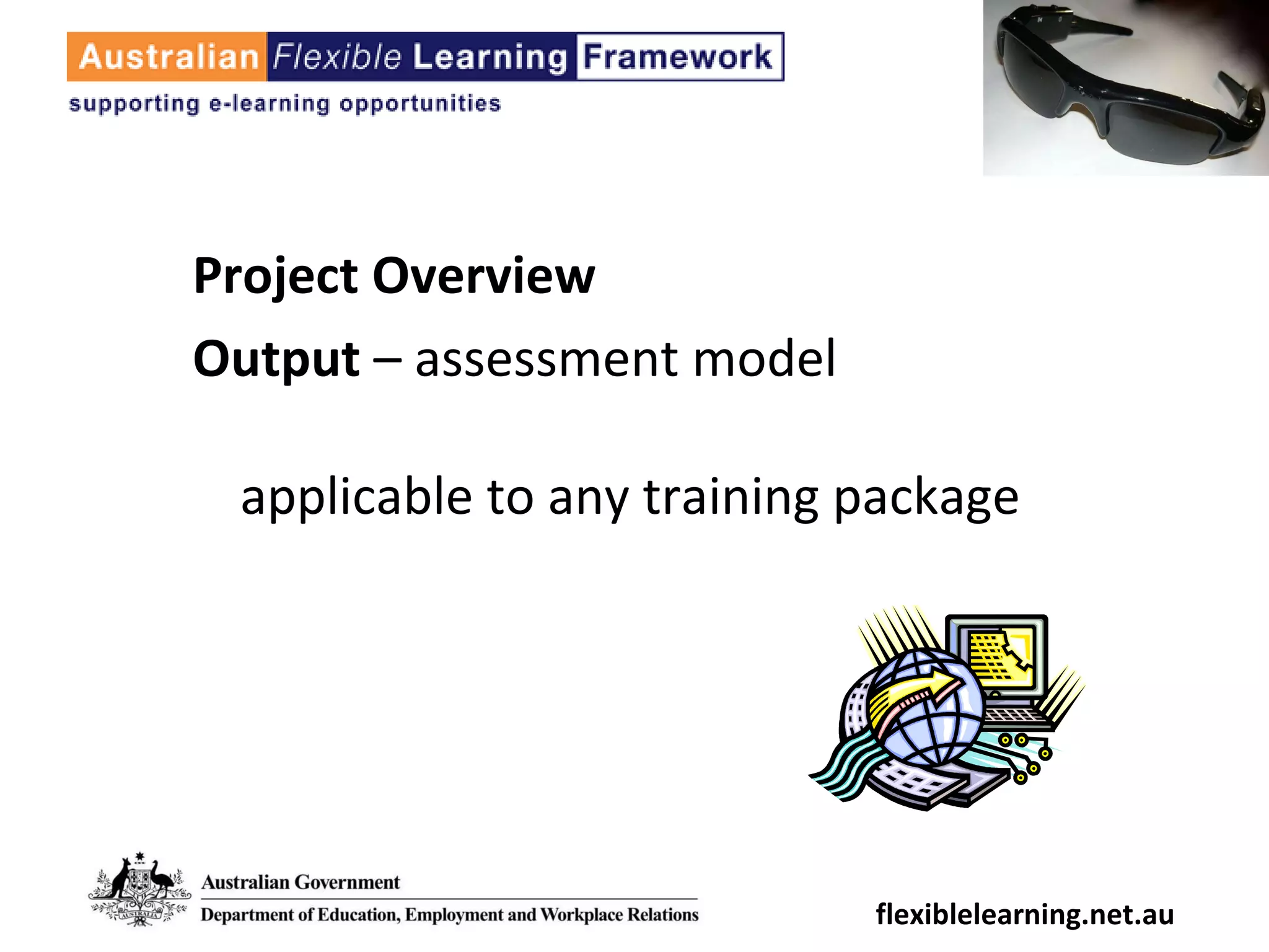 Project Overview Output  – assessment model  applicable to any training package flexiblelearning.net.au 